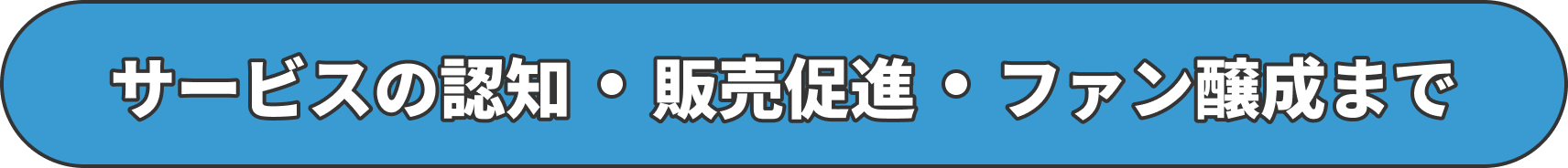 サービスの認知・販売促進・ファン醸成まで 